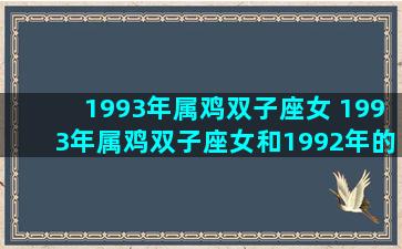 1993年属鸡双子座女 1993年属鸡双子座女和1992年的属猴水瓶座男
